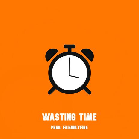 Wasting Time ft. FriendlyFire | Boomplay Music