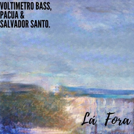 Lá Fora ft. Salvador Santo & Pacua | Boomplay Music