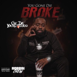 You Gone Die Broke