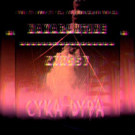 CYKA DYPA - NAKARANTINE, xxxssy | Boomplay Music