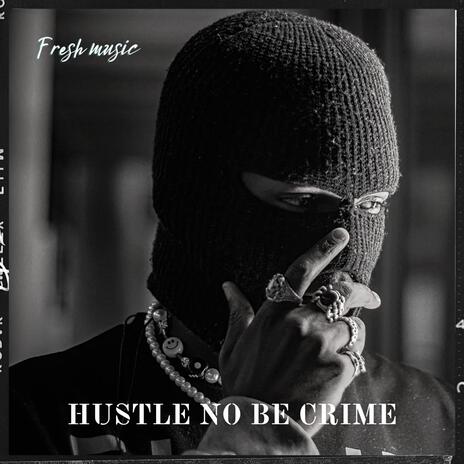 HUSTLE NO BE CRIME | Boomplay Music