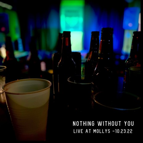 Nothing Without You (Live at Mollys 10.23.22) | Boomplay Music