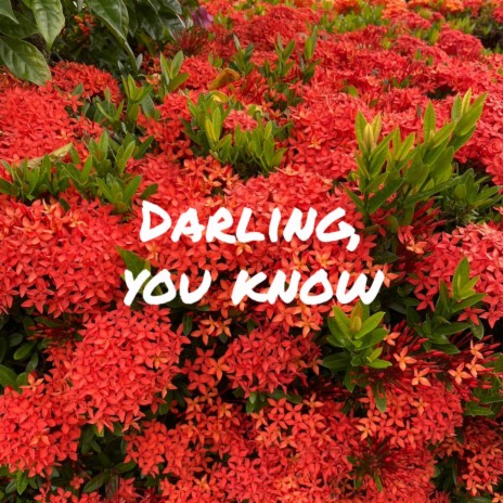 Darling, you know