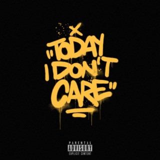 TODAY I DON'T CARE