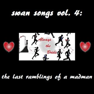 Swan Songs Vol. 4: The Last Ramblings Of A Madman