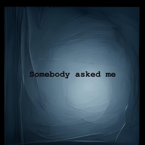 Somebody asked me | Boomplay Music