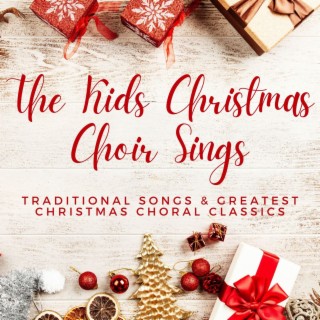 The Kids Christmas Choir Sings: Traditional Songs & Greatest Christmas Choral Classics