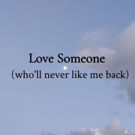 Love Someone (who'll never like me back) ft. Martina Soto Ostolaza