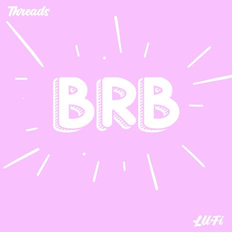 BRB ft. Lu+Fi | Boomplay Music