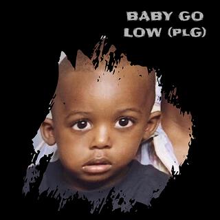 BABY GO LOW lyrics | Boomplay Music