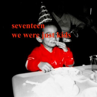 seventeen / we were just kids