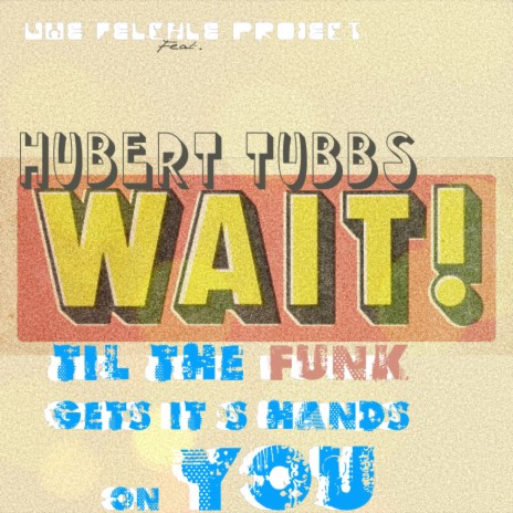 Wait-`til the FUNK gets it`s hands on you! ft. Hubert Tubbs