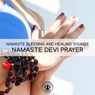 Namaste Blessing and Healing Sounds: Namaste Devi Prayer, Hindu, Spiritual Music, Gentle, Calming, Peaceful Moments, Namaste Healing Yoga