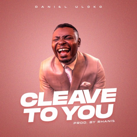 Cleave To You by Daniel Uloko