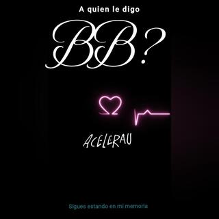 ¿A quien le digo bb?