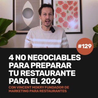 Ep 129 - 4 no negociables para tu restaurante en el 2024 con Vincent Mokry