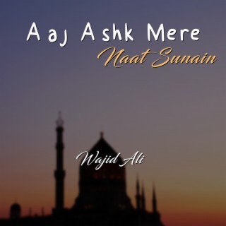 Aaj Ashk Mere Naat Sunain