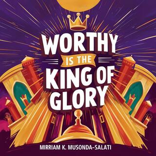 Worthy Is The King Of Glory