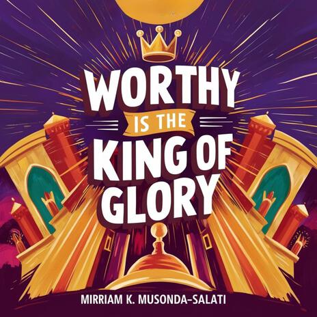 Worthy Is The King Of Glory