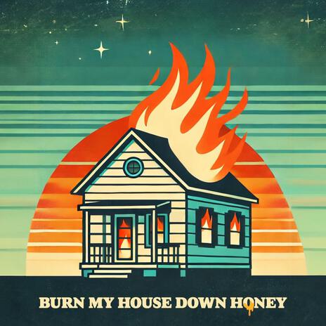 Burn My House Down Honey | Boomplay Music