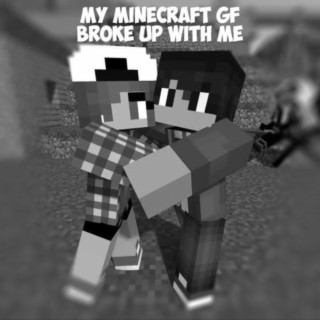 My Minecraft GF Broke Up With Me