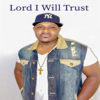 Lord I Will Trust