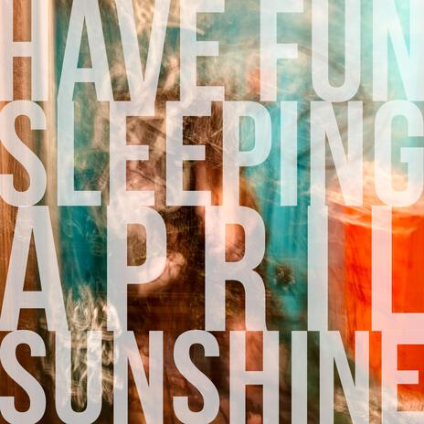 Have Fun Sleeping, April Sunshine | Boomplay Music