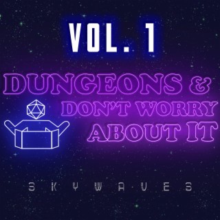 Dungeons and Don't Worry About It SKYWAVES Soundtrack (Volume 1)