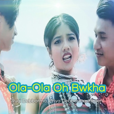 Ola-Ola Oh Bwkha ft. Priya Debbarma & Himen | Boomplay Music