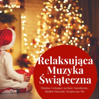 Relaksująca Muzyka Świąteczna: Pianino Czekające na Boże Narodzenie, Słodkie Piosenki, Świąteczne Tło