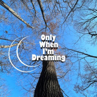 Only When I'm Dreaming