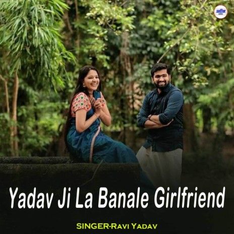 Yadav Ji La Banale Girlfriend | Boomplay Music