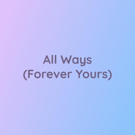 All Ways (Forever Yours) | Boomplay Music