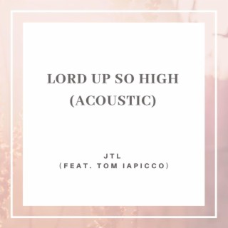 Lord Up So High (Acoustic) ft. Tom Iapicco lyrics | Boomplay Music