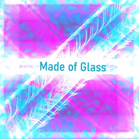 Made of Glass | Boomplay Music