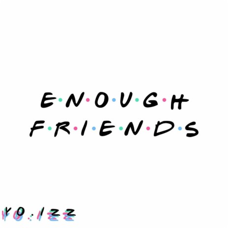 Enough Friends | Boomplay Music