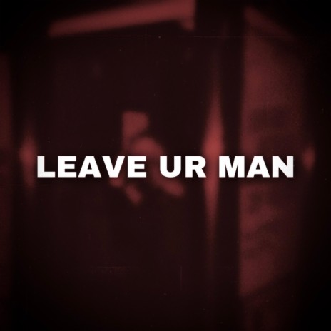 LEAVE UR MAN | Boomplay Music