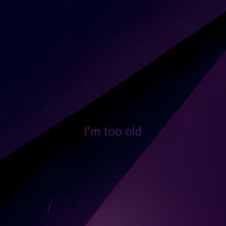 Im too old