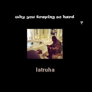 why you traping so hard?