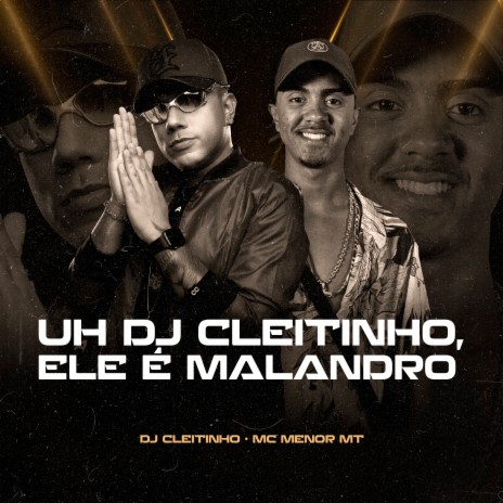 Uh Dj Cleitinho, Ele É Malandro ft. MC Menor MT | Boomplay Music