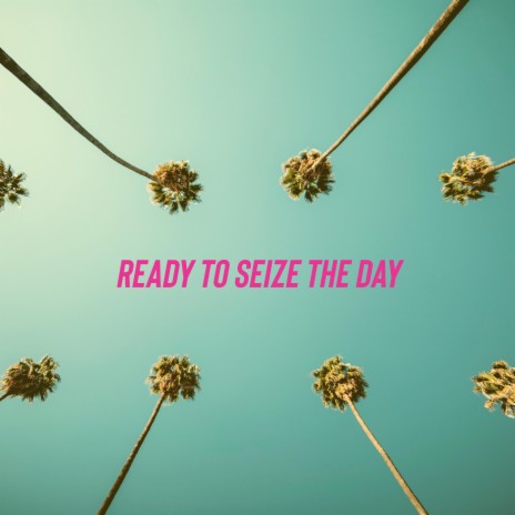 Ready To Seize The Day