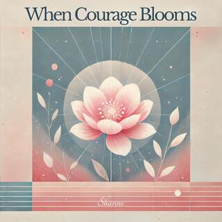 When Courage Blooms