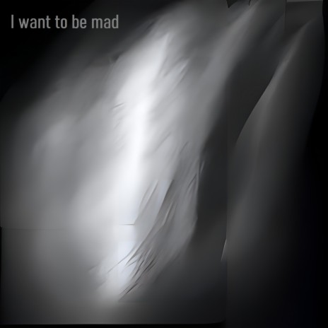 I want to be mad | Boomplay Music