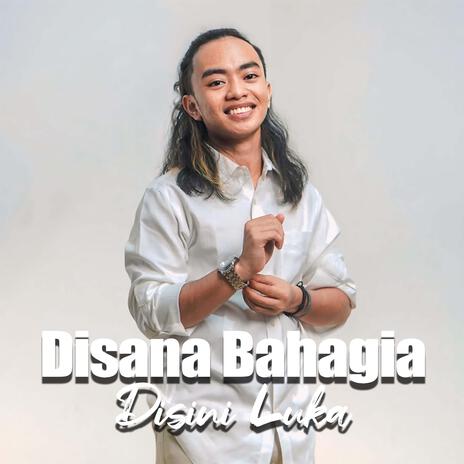 DISANA BAHAGIA DISINI LUKA | Boomplay Music