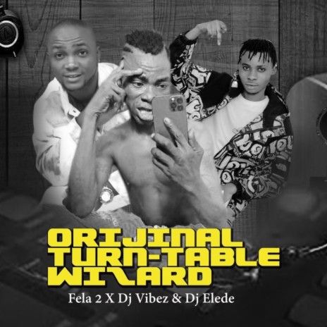 Original Turntable Wizard ft. Dj Elede & Dj vibez | Boomplay Music