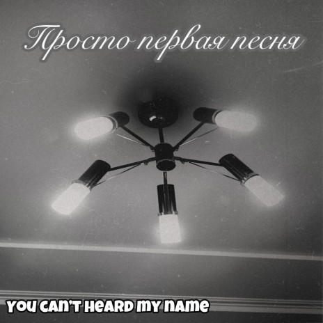You Can'T Heard My Name - Просто Первая Песня MP3 Download.