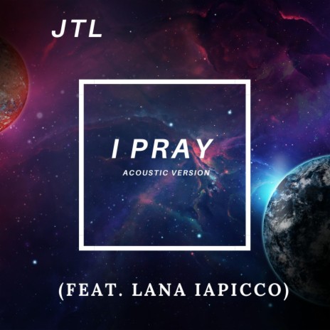 I Pray (Acoustic Version) ft. Lana Iapicco | Boomplay Music