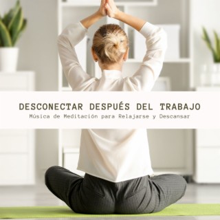 Desconectar Después del Trabajo: Música de Meditación para Relajarse y Descansar