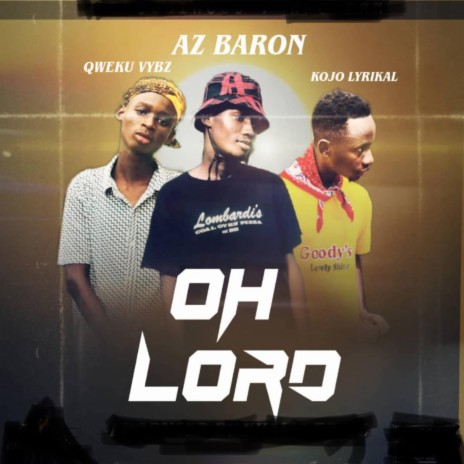 Oh Lord ft. Qweku Vybz & Kojo Lyrikal | Boomplay Music