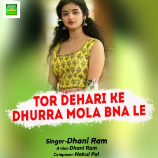 Tor Dehari Ke Dhurra Mola Bna Le